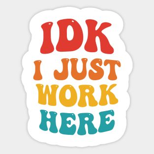 IDK I Just Work Here Sticker